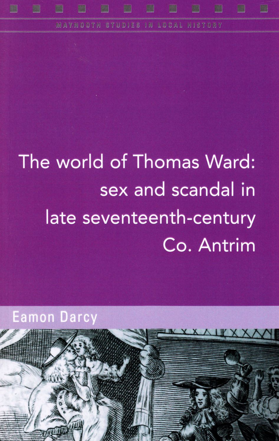 The World of Thomas Ward: Sex and Scandal in Antrim, 1696