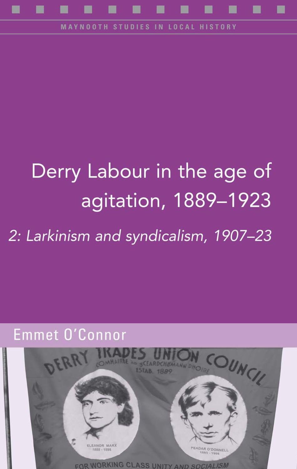 Derry Labour in the Age of Agitation, 1889-1923: Volume 2: Larkinism and Syndicalism, 1907-23