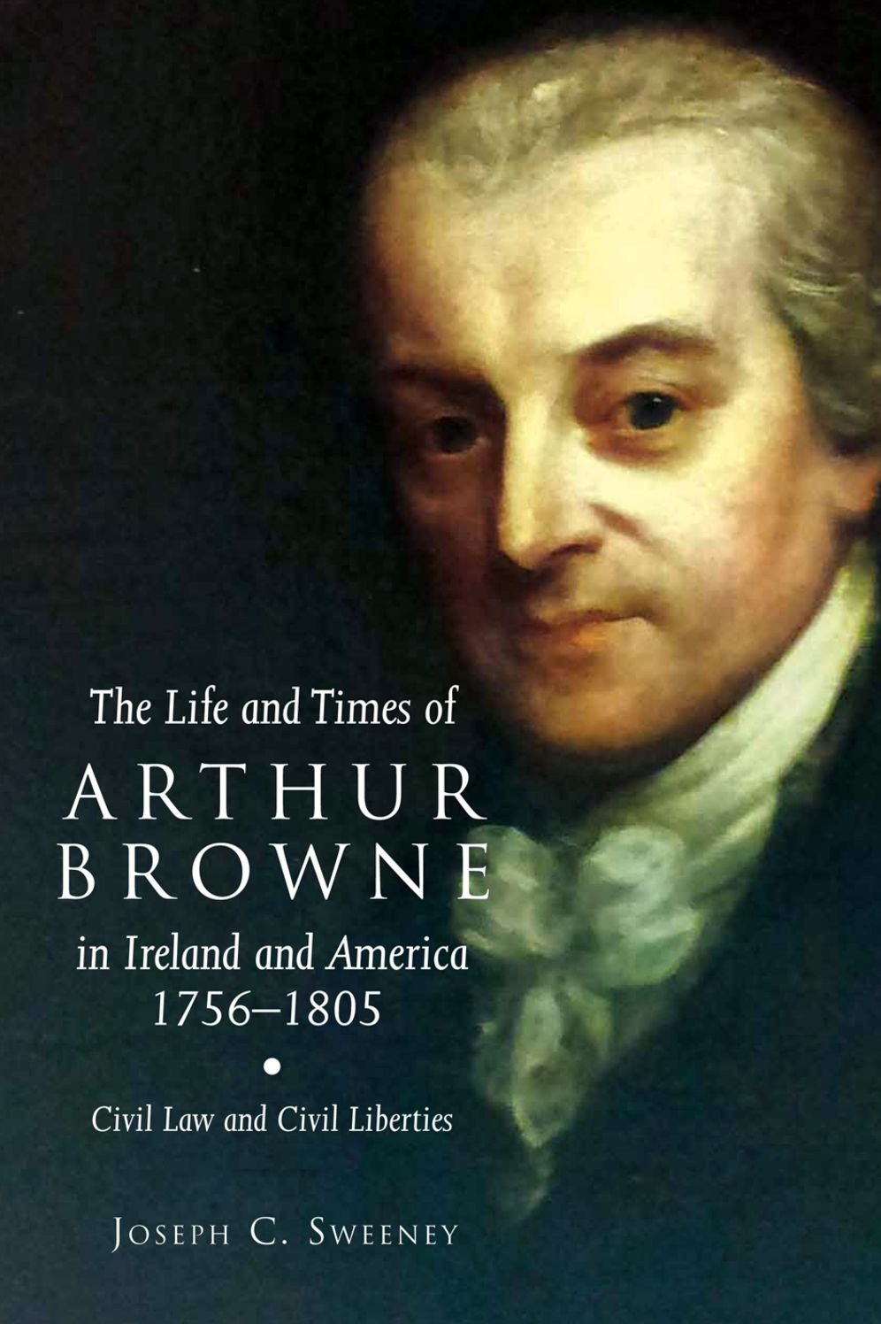 The Life and Times of Arthur Browne in Ireland and America, 1756-1805: Civil Law and Civil Liberties