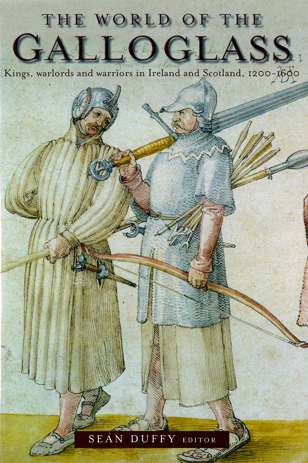 The World of the Galloglass: Kings, Warlords and Warriors in Ireland and Scotland, 1200-1600