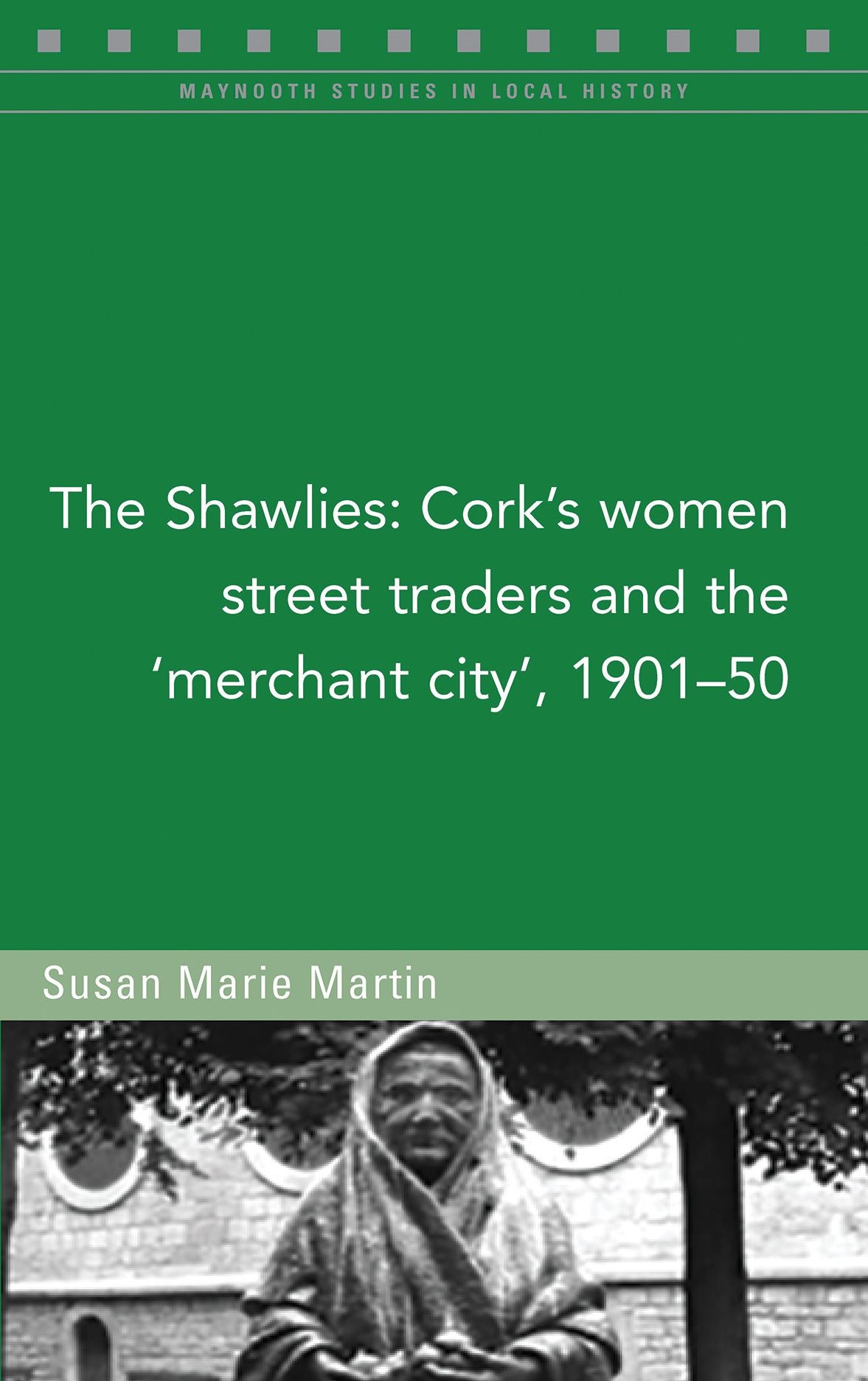The Shawlies: Cork's Women Street Traders and the 'merchant City', 1901-50