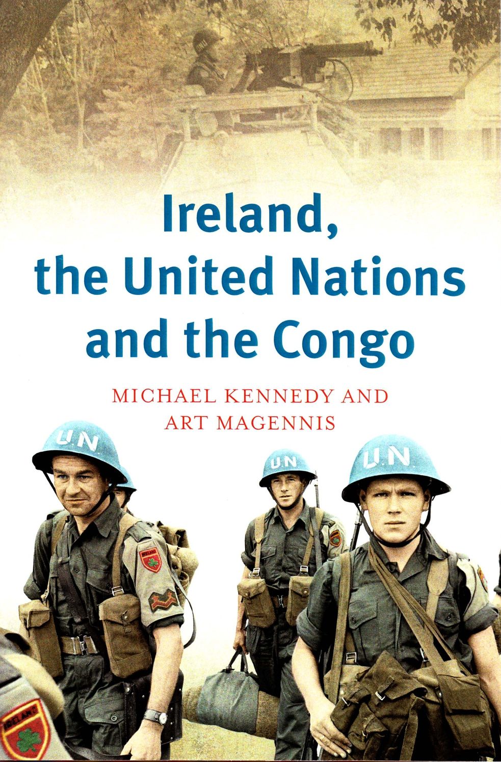 Ireland, the United Nations and the Congo: A military and diplomatic history, 1960-1