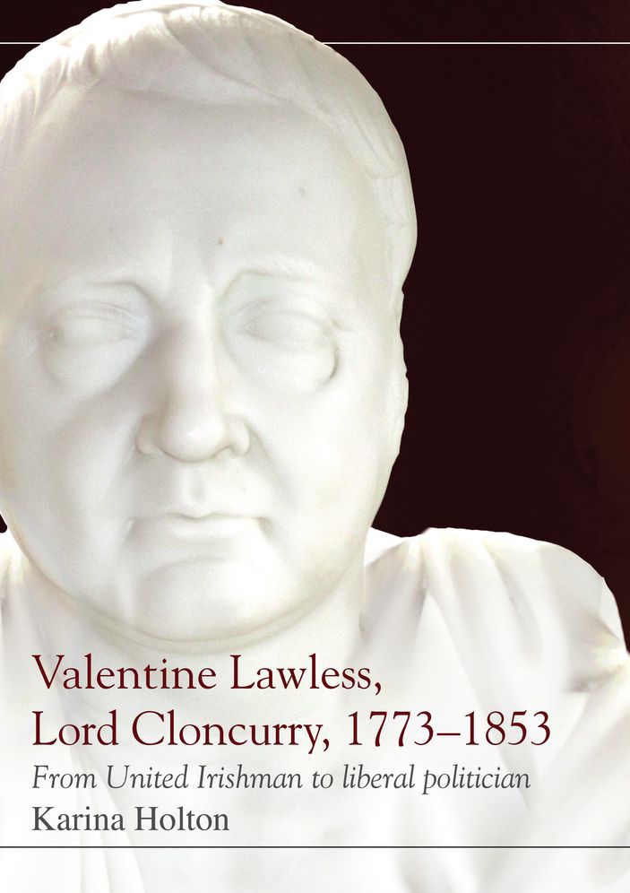 Valentine Lawless, Lord Cloncurry, 1773-1853: From United Irishman to Liberal Politician