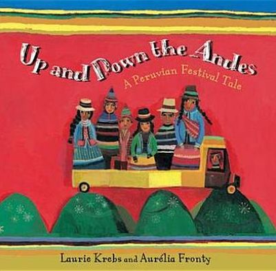 Up and Down the Andes: A Peruvian Festival Tale. Written by Laurie Krebs