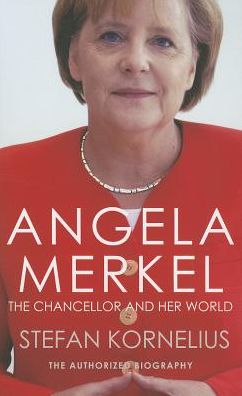 Angela Merkel: The Chancellor and Her World