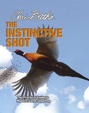 Instinctive Shot: The Practical Guide to Modern Game Shooting
