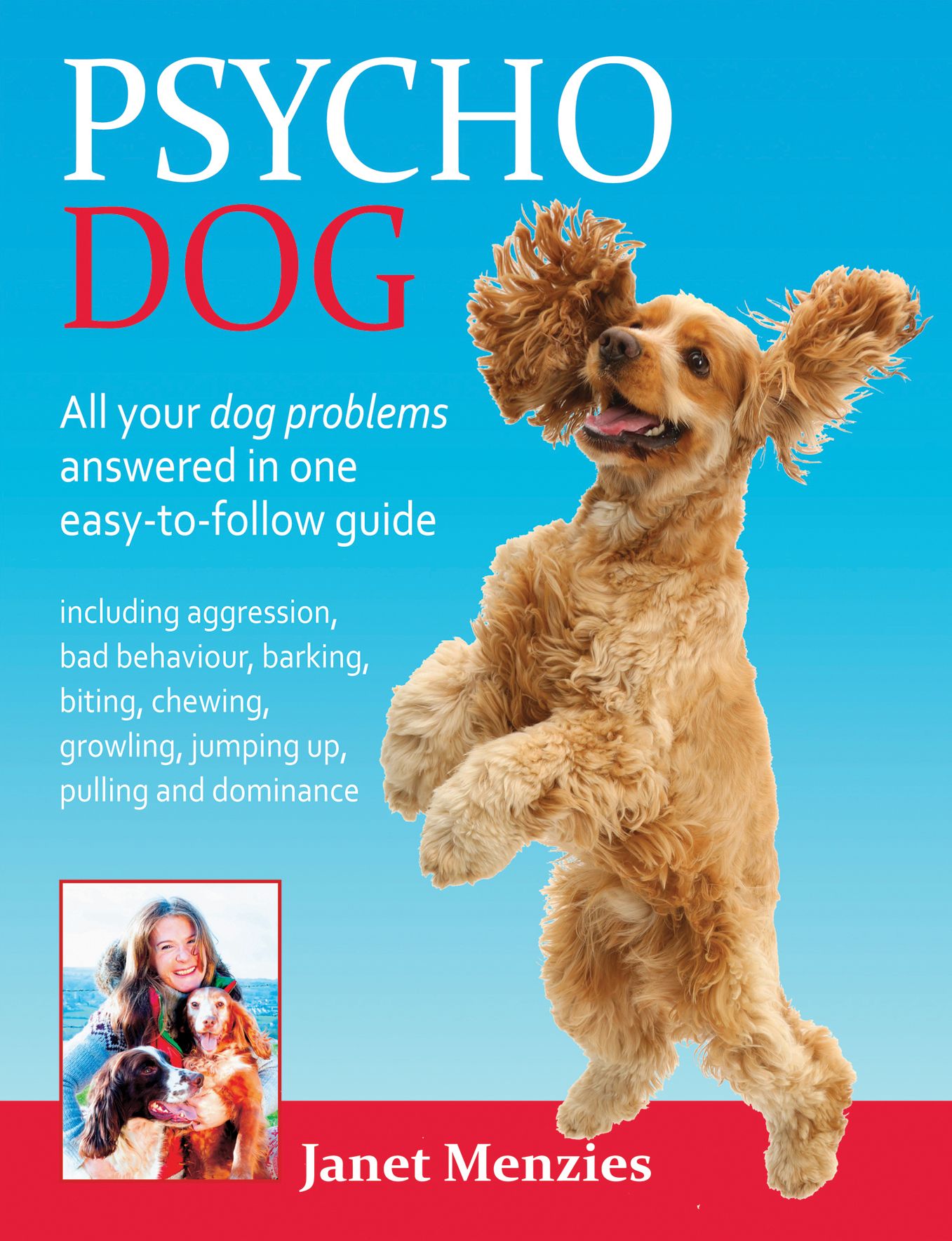 Psycho Dog: All Your Dog Problems Answered In One Easy-To-Follow Guide: Including Aggression, Bad Behaviour, Barking, Biting, Chewing, Growling, Jumping Up, Pulling and Dominance