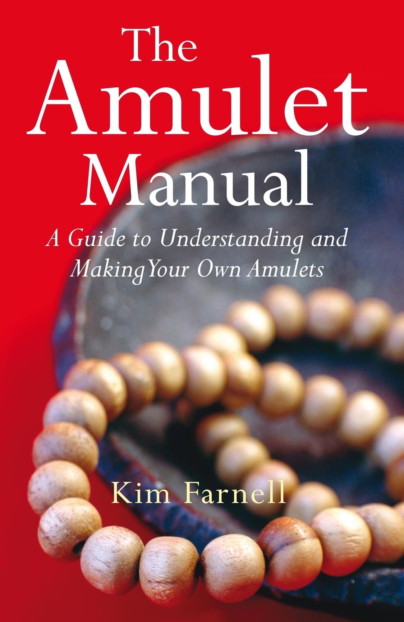 The Amulet Manual: A Guide to Understanding and Making Your Own Amulets