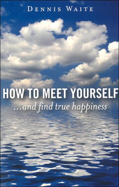 How to Meet Yourself: And Find True Happiness