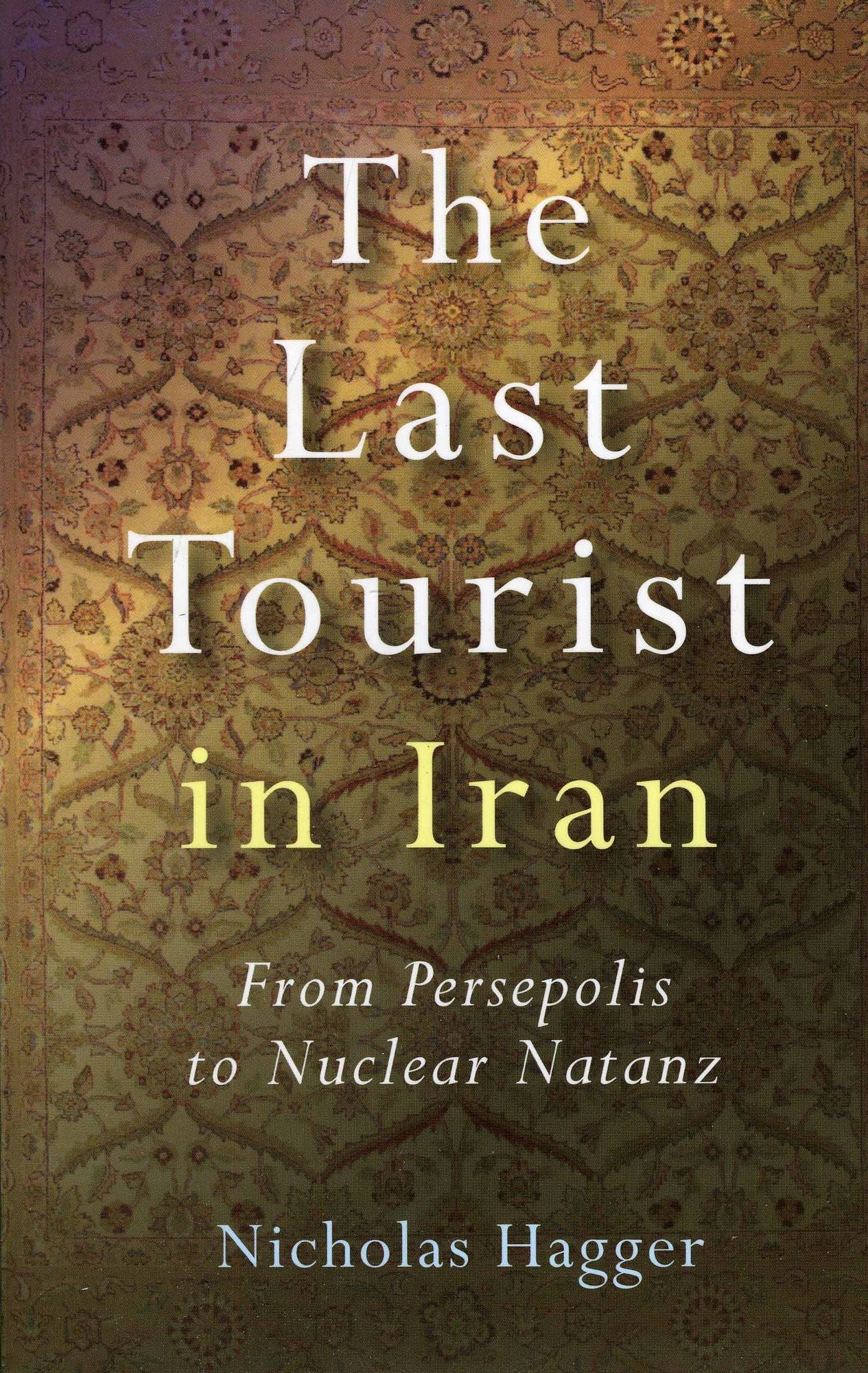Last Tourist in Iran: From Persepolis to Nuclear Natanz
