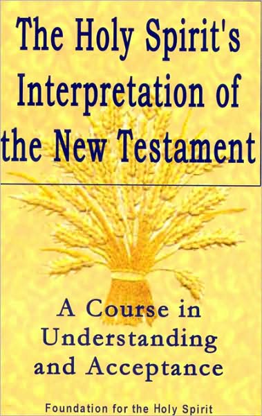 Holy Spirit's Interpretation of the New Testament: A Course in Understanding and Acceptance