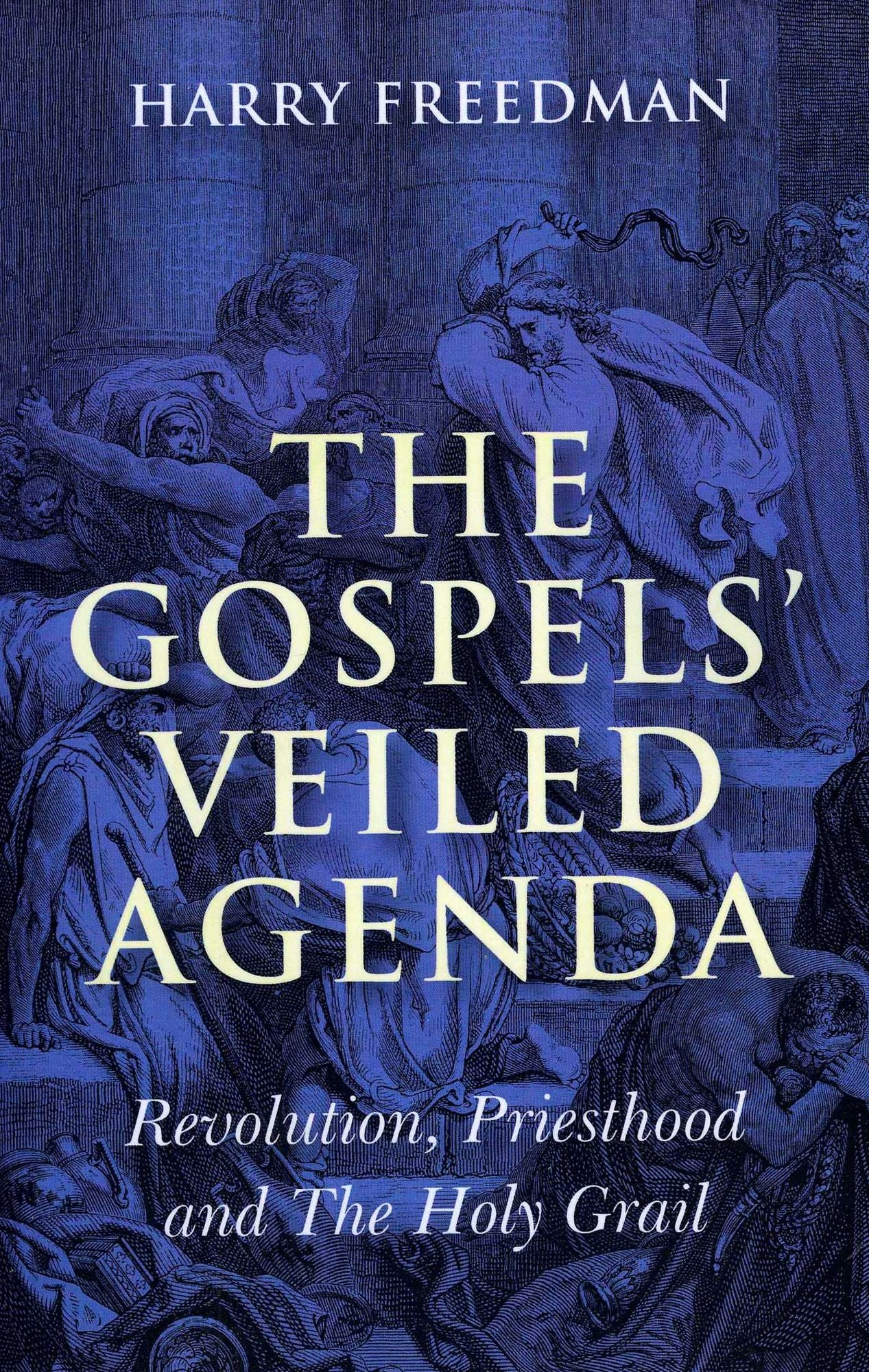 The Gospels' Veiled Agenda: Revolution, Priesthood and The Holy Grail