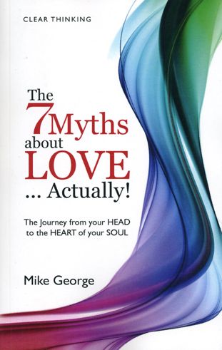 The 7 Myths About Love...Actually!: How to Get Out of Your HEAD and Back into Your HEART