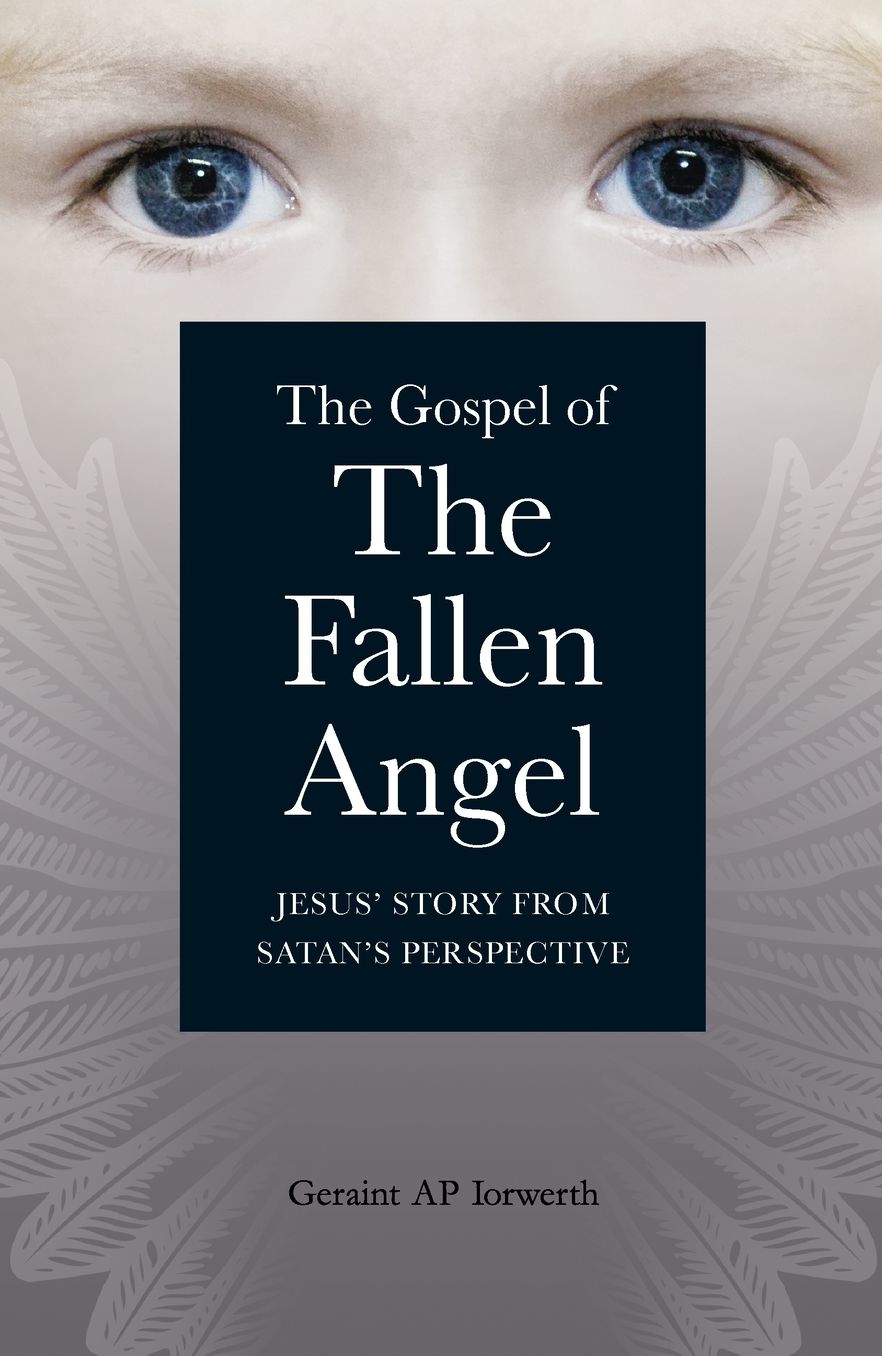 The Gospel of the Fallen Angel: Jesus' Story from Satan's Perspective