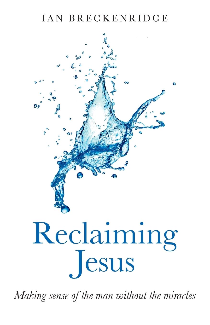 Reclaiming Jesus: Making sense of the man without the miracles