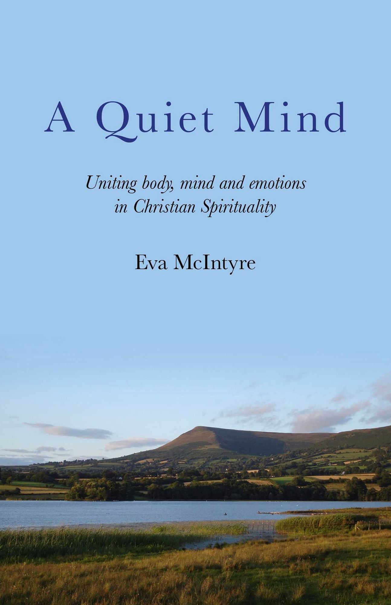 A Quiet Mind: Uniting body, mind and emotions in Christian Spirituality