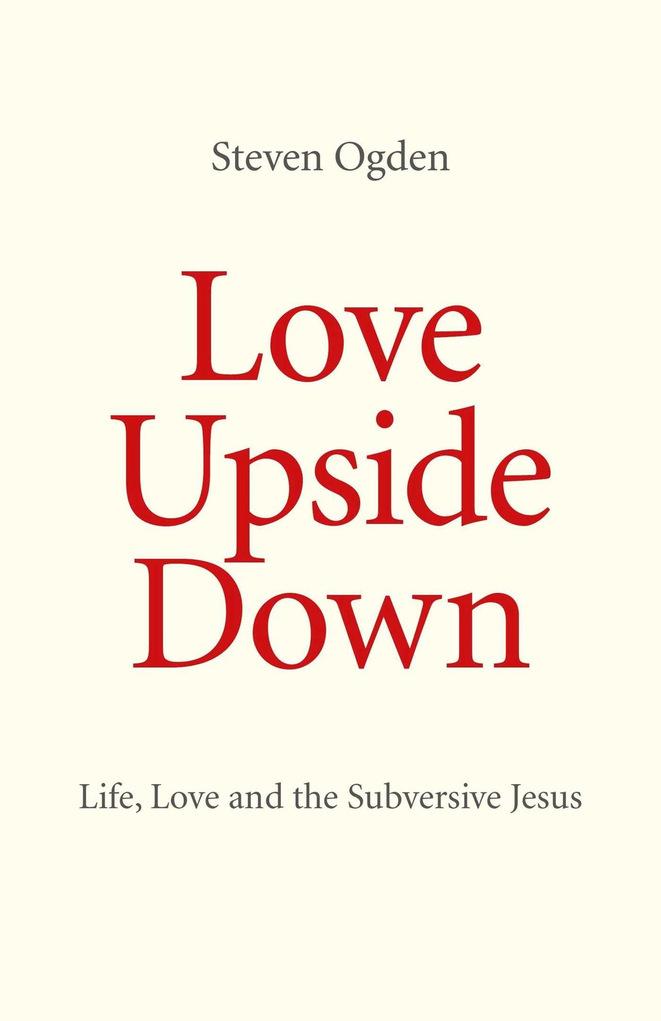 Love Upside Down: Life, Love and the Subversive Jesus