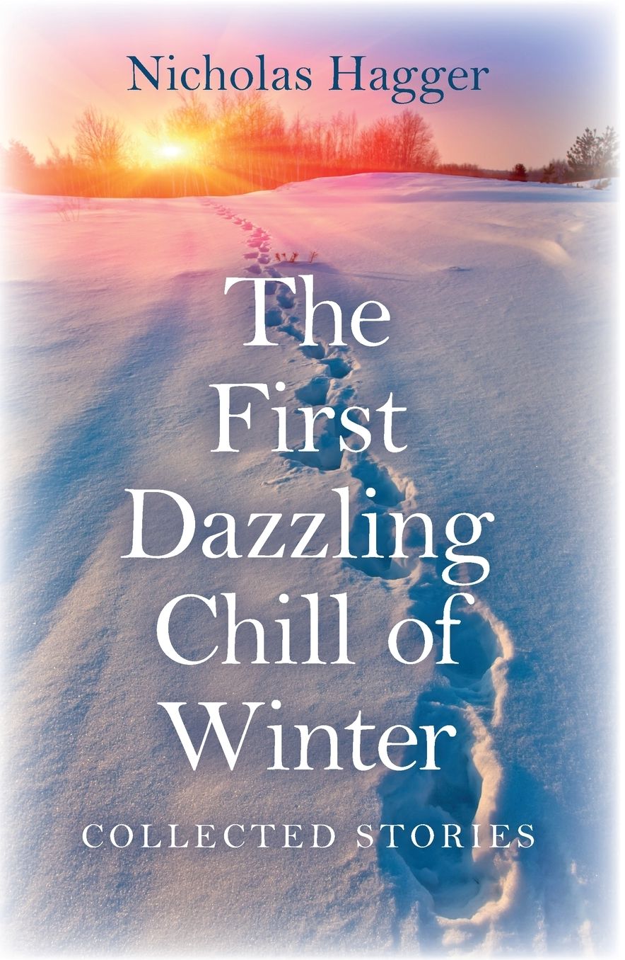 The First Dazzling Chill of Winter: Collected Stories
