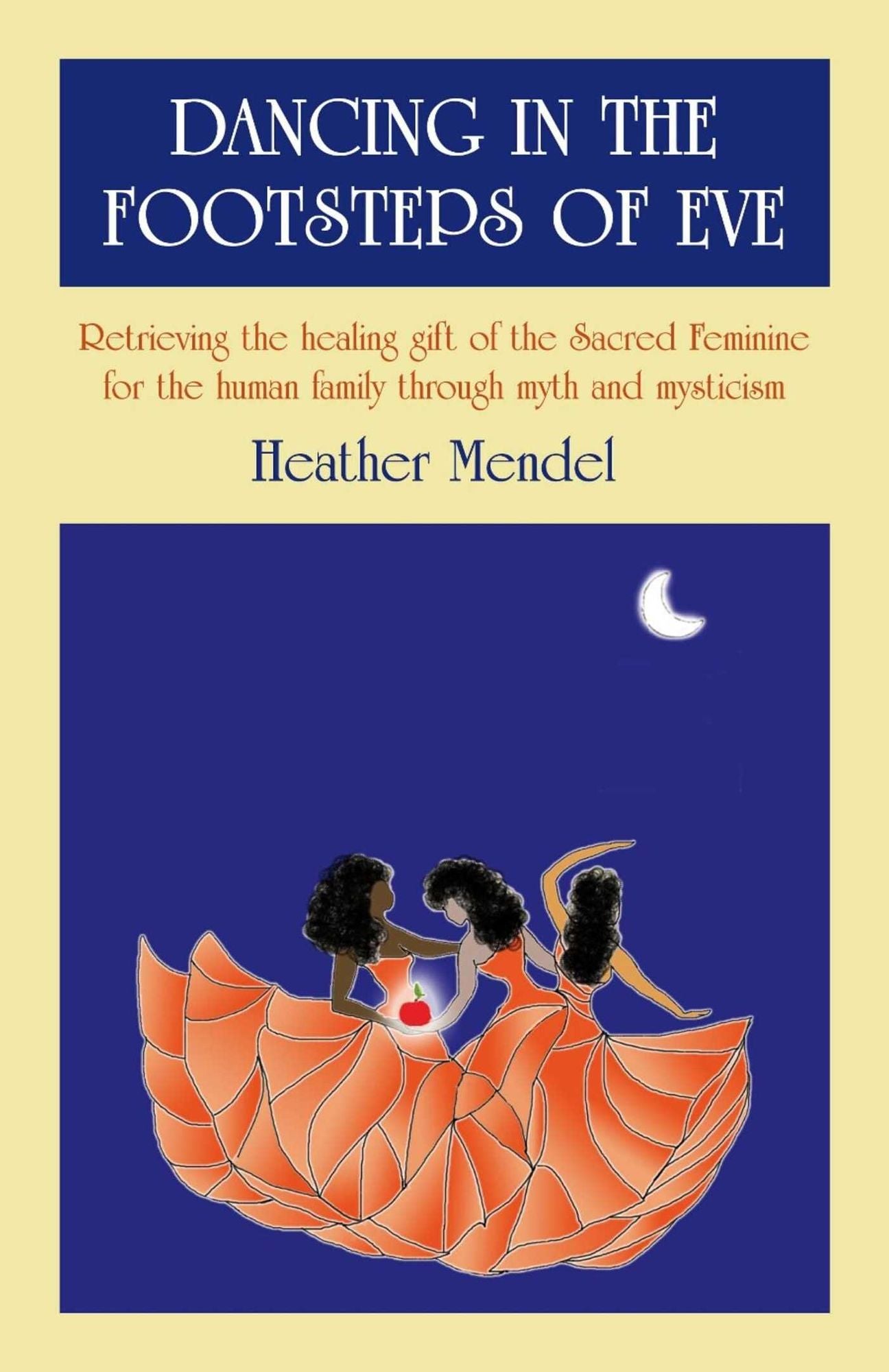 Dancing In The Footsteps Of Eve: Retrieving the Healing Gift of the Sacred Feminine for the Human Family through Myth and Mysticism