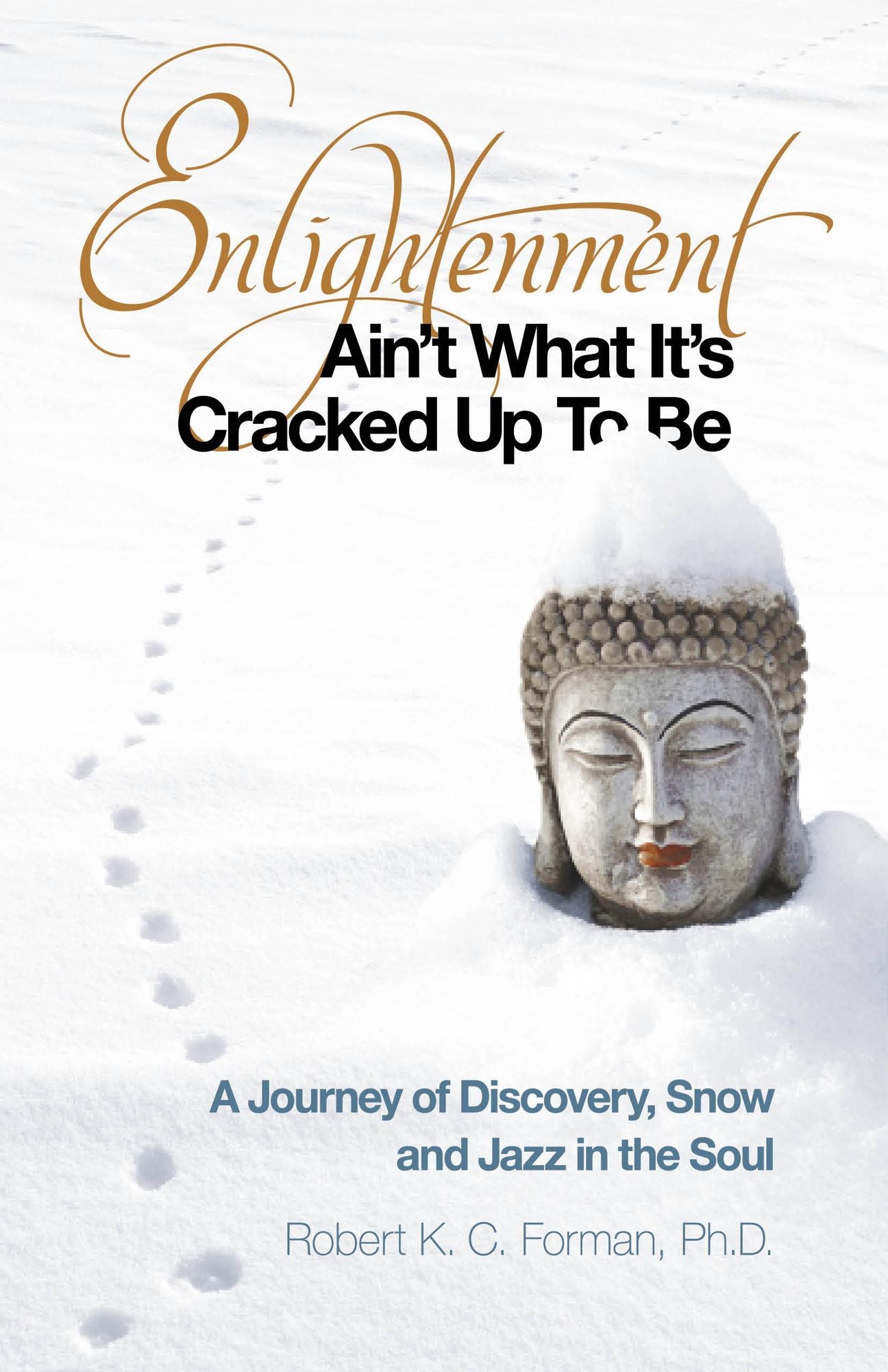 Enlightenment Ain't What It's Cracked Up To Be: A Journey of Discovery, Snow and Jazz in the Soul