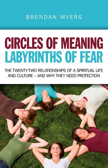 Circles of Meaning, Labyrinths of Fear: The twenty-two relationships of a spiritual life and culture - and why they need protection