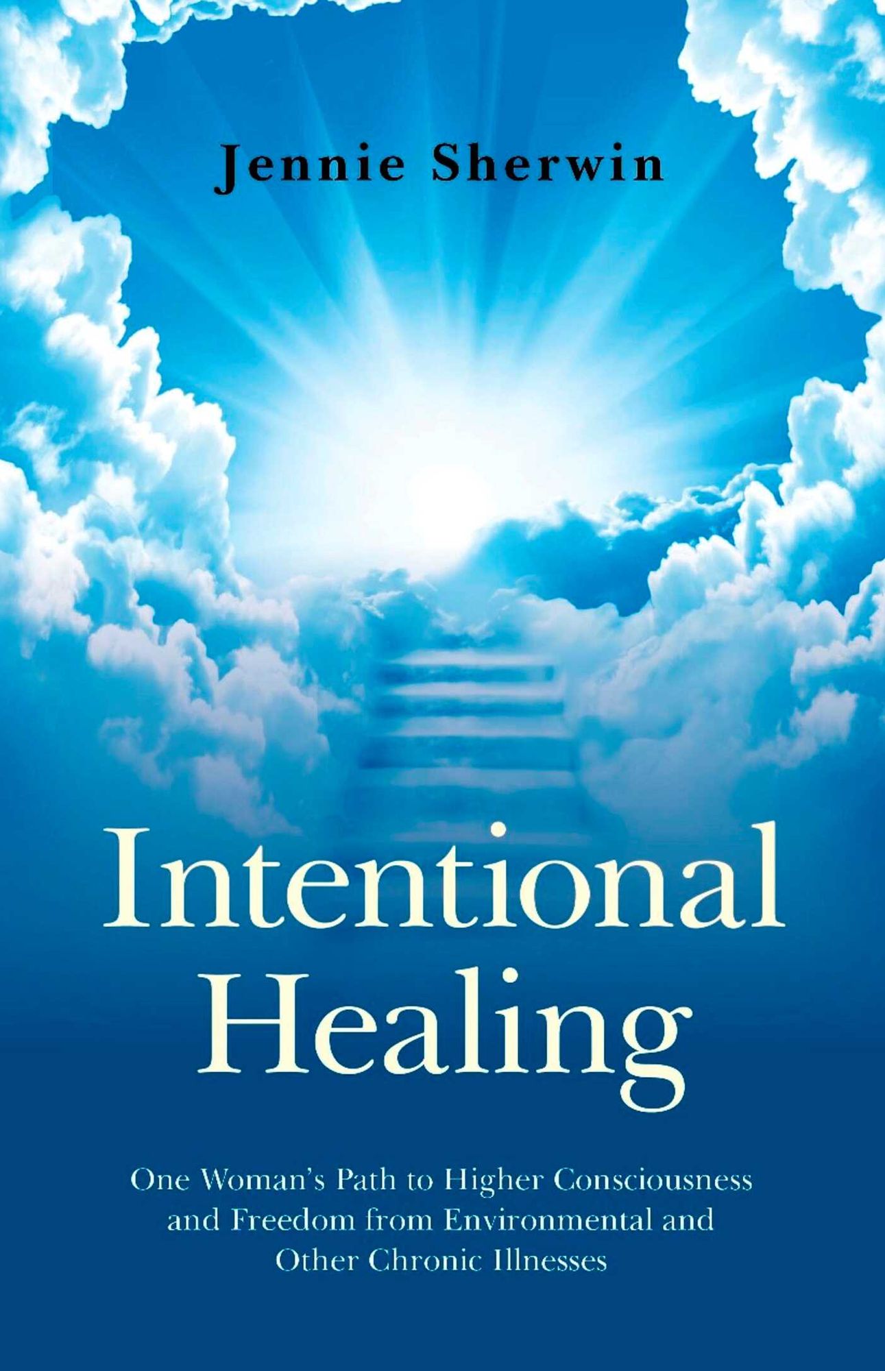Intentional Healing: One Woman's Path to Higher Consciousness and Freedom from Environmental and Other Chronic Illnesses