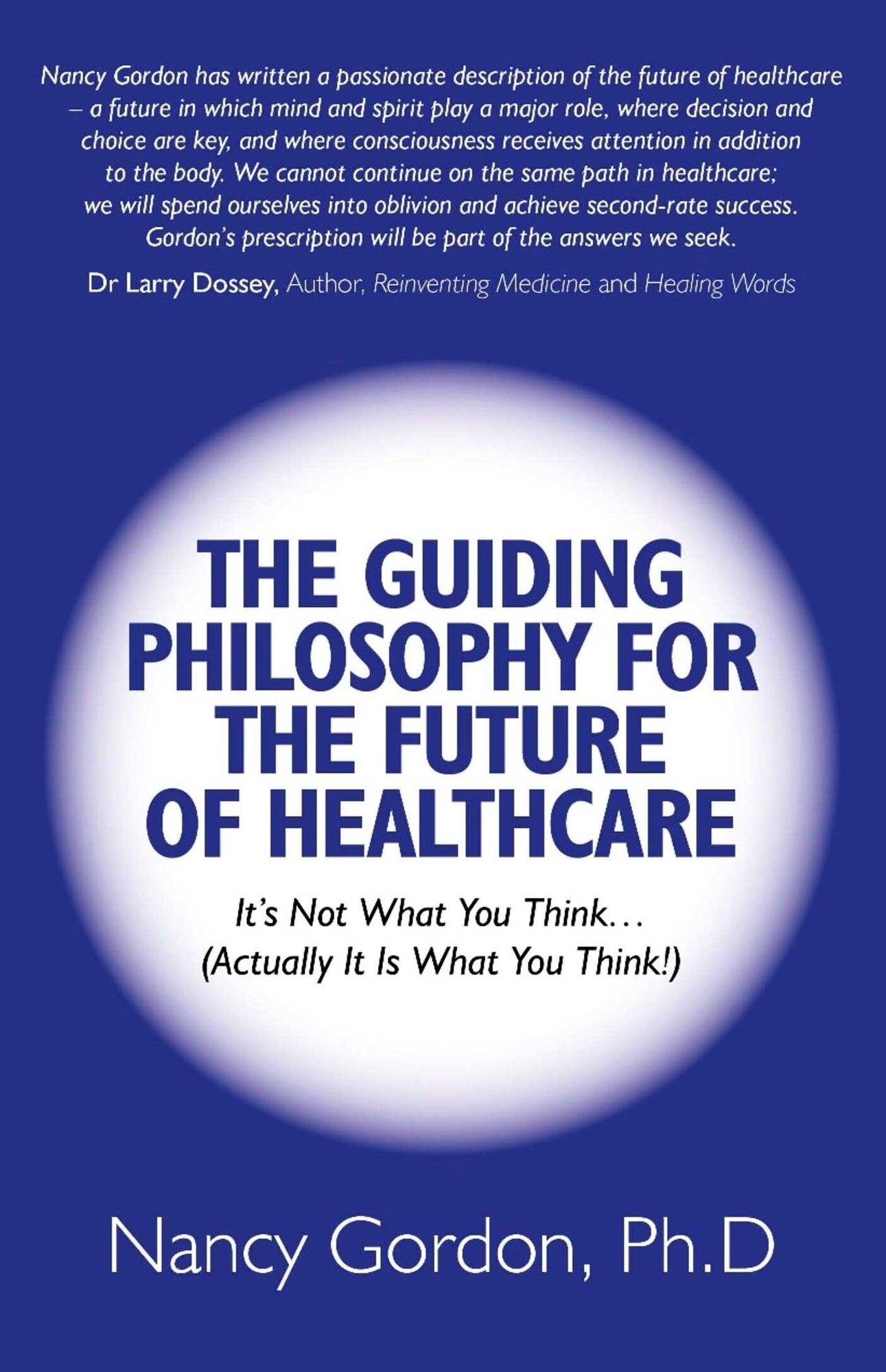 The Guiding Philosophy for the Future of Healthcare: It's Not What You Think. (Actually It Is What You Think!)