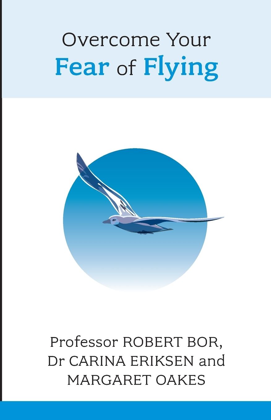 Overcome Your Fear of Flying. Robert Bor, Carina Eriksen and Margaret Oakes