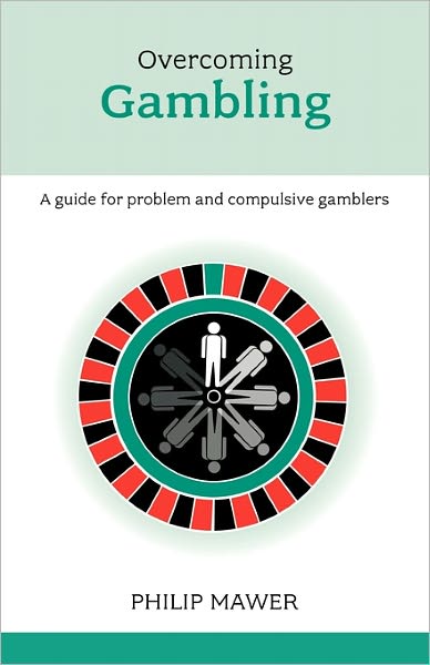 Overcoming Problem Gambling - A Guide For Problem And Compulsive Gamblers