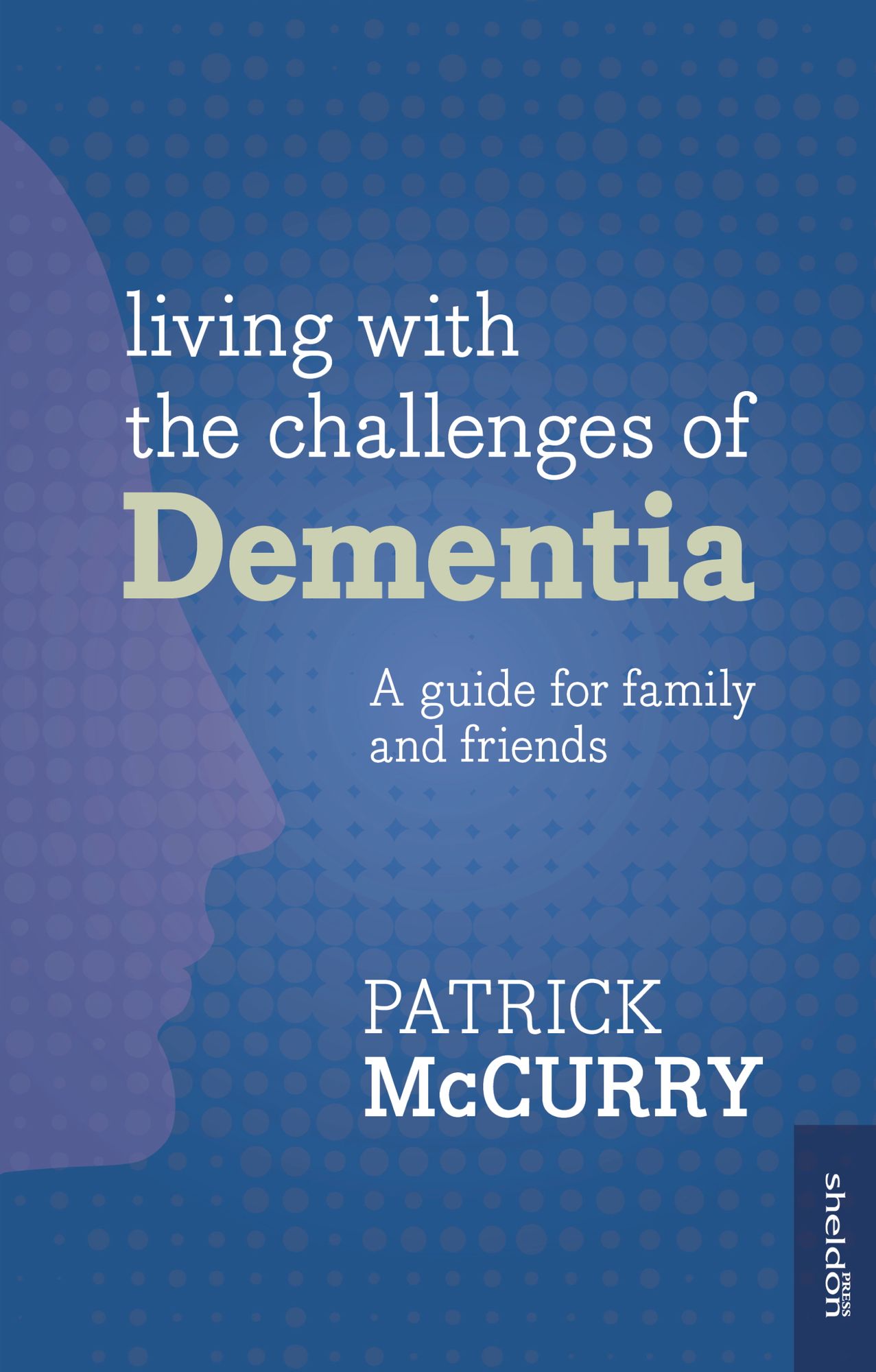 Living with the Challenges of Dementia: A guide for family and friends