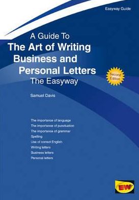 Guide to the Art of Writing Business and Personal Letters: The Easyway
