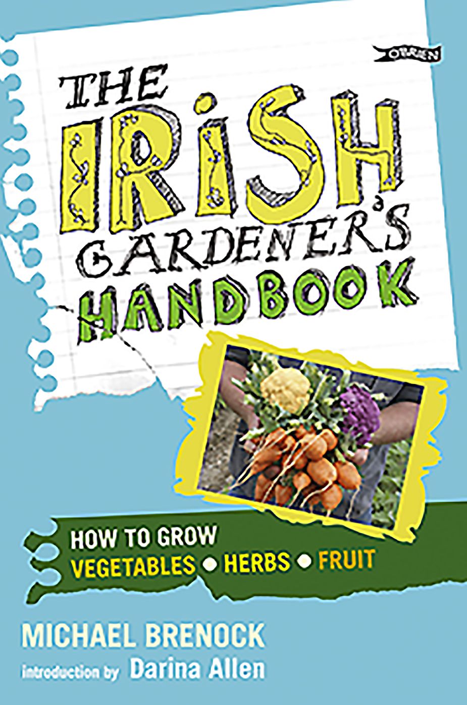 The Irish Gardener's Handbook: How to Grow Vegetables, Herbs, Fruit