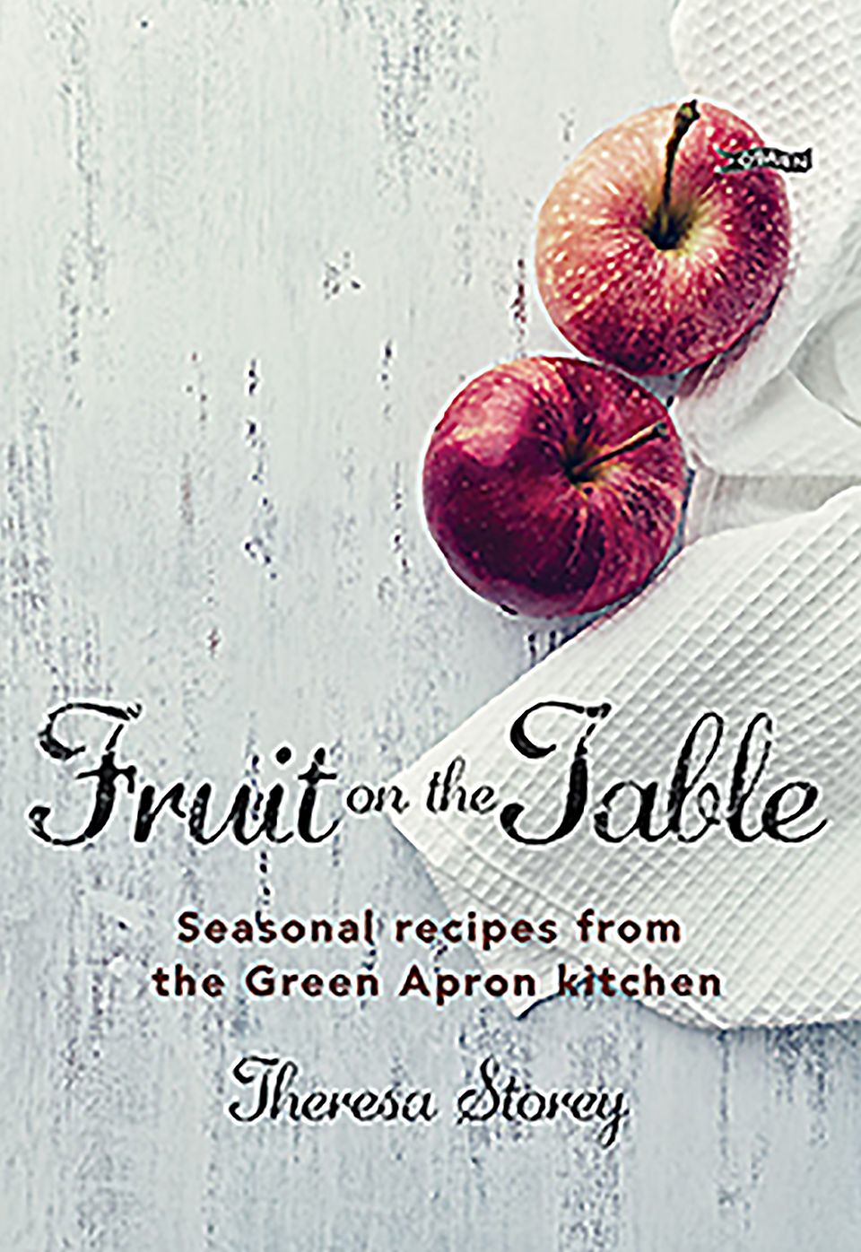 Fruit on the Table: Jams, Smoothies, Cakes, Soup, Relishes, Meals - The Fruiting Year