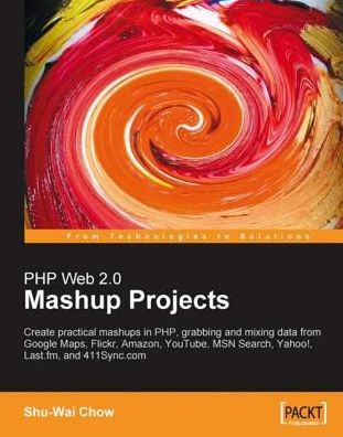 PHP Web 2.0 Mashup Projects: Create Practical PHP Mashups with Google Maps, Flickr, Amazon, YouTube, MSN Search, Yahoo!