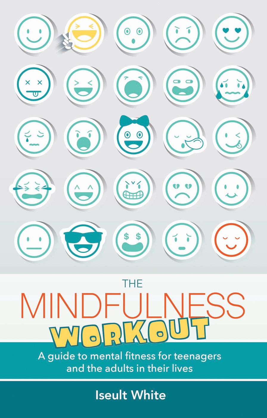 The Mindfulness Workout: A Guide to Mental Fitness for Teenagers and the Adults in Their Lives