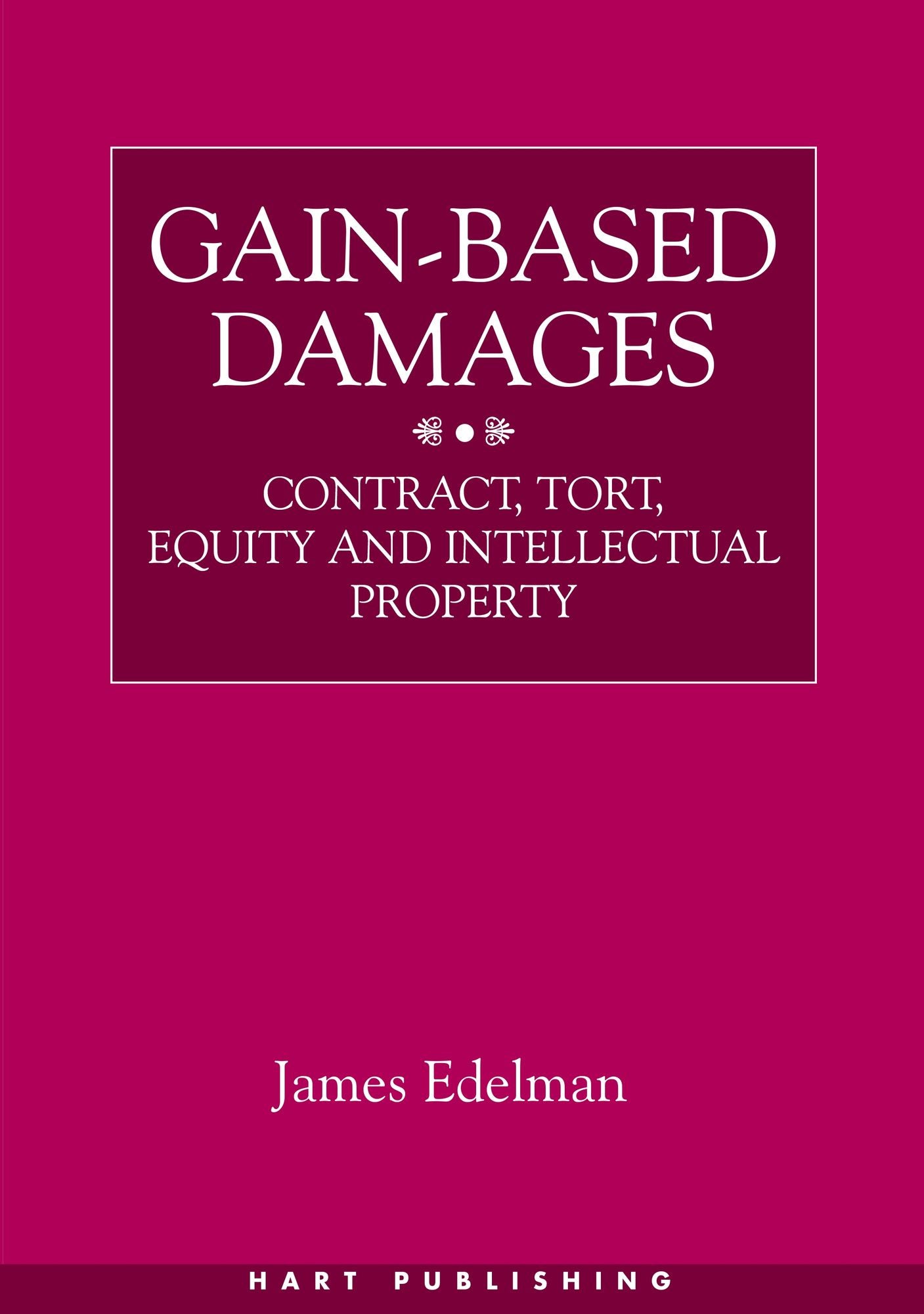 Gain-Based Damages: Contract, Tort, Equity and Intellectual Property