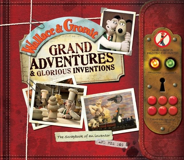 Wallace & Gromit: Grand Adventures & Glorious Inventions: The Scrapbook of an Inventor and His Dog