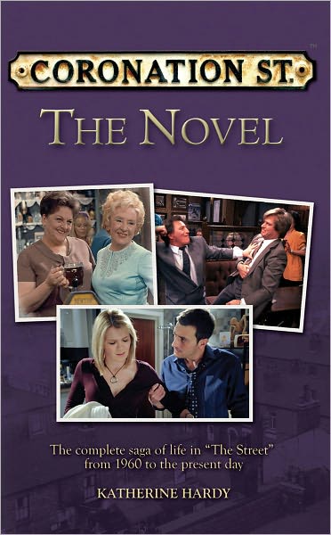 Coronation Street The Novel: The Epic Novel of Life in "The Street" from 1960 to the Present Day