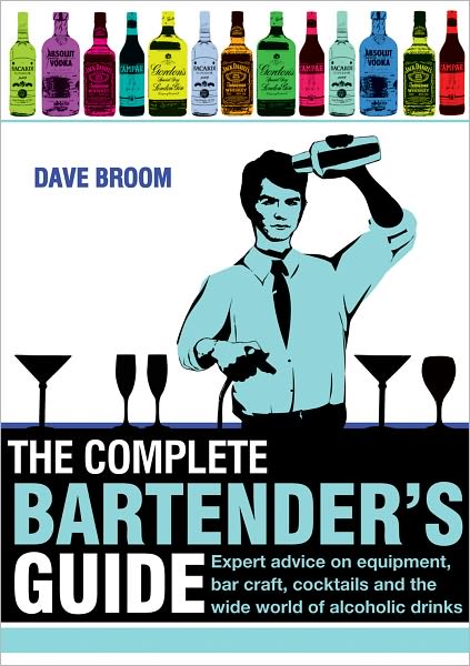 The Complete Bartender's Guide: Expert Advice on Equipment, Bar Craft, Cocktails and the World of Alcoholic Drinks