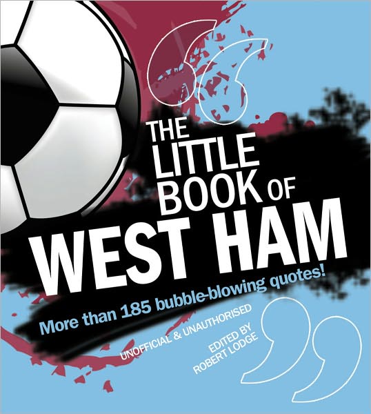 Little Book of West Ham: More Than 185 Bubble-blowing Quotes!