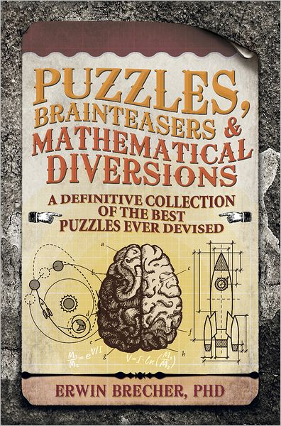 Puzzles, Brainteasers & Mathematical Diversions: A Definitive Collection of the Best Puzzles Ever Devised