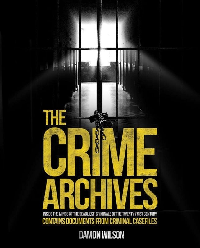The Crime Archives: Inside the Minds of the Deadliest Criminals of the Twenty-First Century
