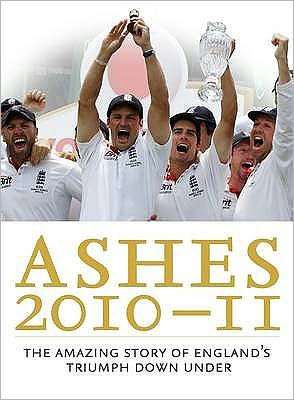 Ashes 2010-11: The Amazing Story of England's Triumph Down Under.