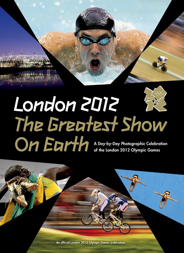 London 2012 The Greatest Show on Earth: A Day-by-Day Photographic Celebration of the London 2012 Olympic Games