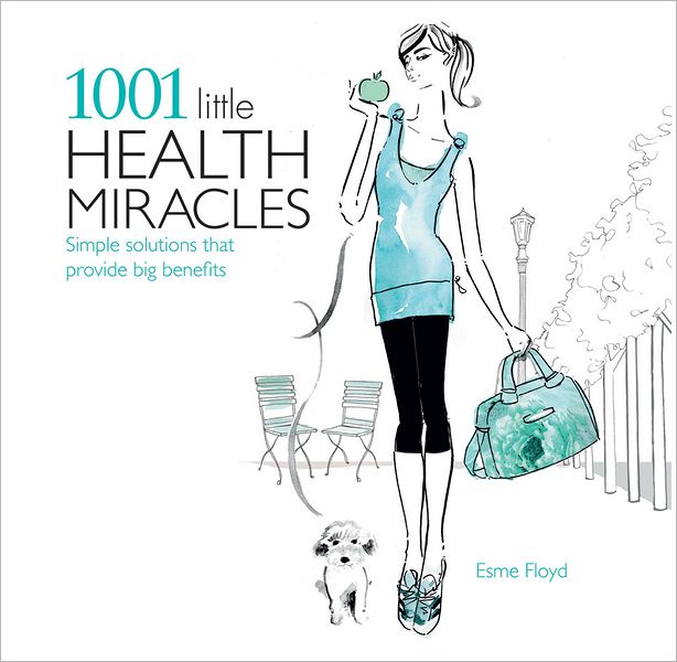 1001 Little Health Miracles: Simple Solutions that Provide Big Benefits