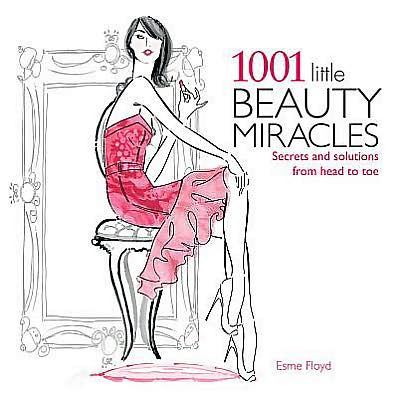 1001 Little Beauty Miracles: Secrets and Solutions from Head to Toe