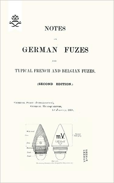 Notes On German Fuzes And Typical French And Belgian Fuzes 1918; Second Edition