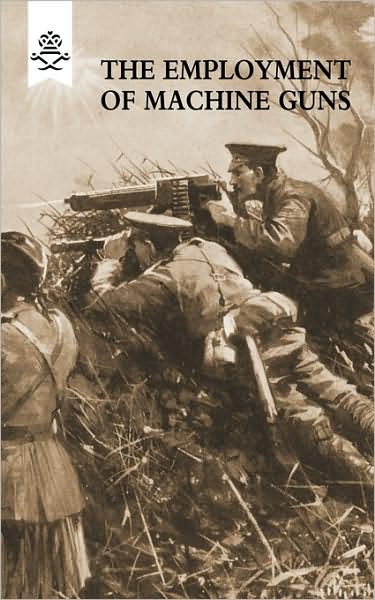 The Employment Of Machine Guns 1918(Parts One [Tactical] & Two [Organisation And Direction Of Fire]