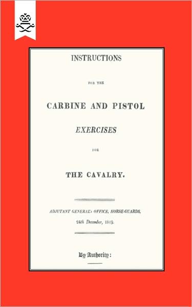Instructions For The Carbine And Pistol Exercises For The Cavalry 1819