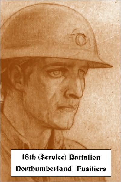 Historical Records Of The 18th (Service) Battalion Northumberland Fusiliers (1st Tyneside Pioneers)
